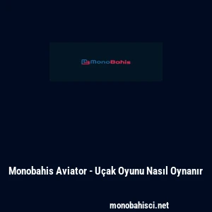 Monobahis Aviator - U&ccedil;ak Oyunu Nasıl Oynanır