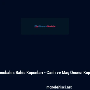 Monobahis Bahis Kuponları - Canlı ve Ma&ccedil; &Ouml;ncesi Kupon