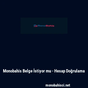 Monobahis Belge İstiyor mu - Hesap Doğrulama