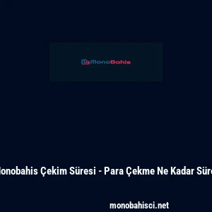 Monobahis &Ccedil;ekim S&uuml;resi - Para &Ccedil;ekme Ne Kadar S&uuml;rer