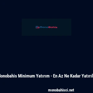 Monobahis Minimum Yatırım - En Az Ne Kadar Yatırılır