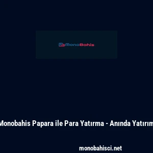 Monobahis Papara ile Para Yatırma - Anında Yatırım