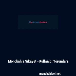 Monobahis Şikayet - Kullanıcı Yorumları