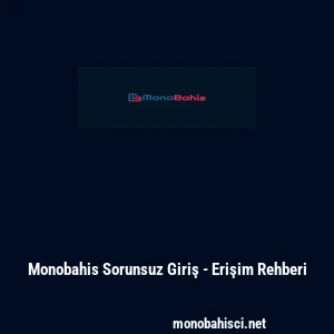 Monobahis Sorunsuz Giriş - Erişim Rehberi
