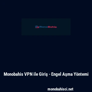 Monobahis VPN ile Giriş - Engel Aşma Y&ouml;ntemi