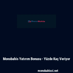 Monobahis Yatırım Bonusu - Yüzde Kaç Veriyor